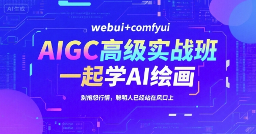 AIGC高级实战班，webui+comfyui，一起学AI绘画，别抱怨行情，聪明人已经站在风口上-木木云网创