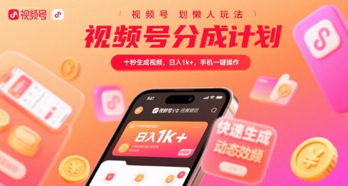 视频号分成计划懒人玩法，十秒生成视频，日入1k+，手机一键操作【揭秘】-木木云网创