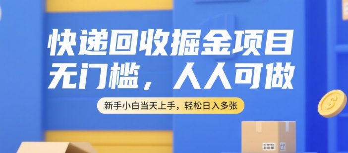 快递回收掘金项目,无门槛,人人可做,新手小白当天上手,轻松日入多张【揭秘】-木木云网创