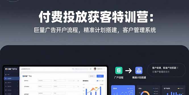 付费投放获客特训营:巨量广告开户流程,精准计划搭建,客户管理系统-木木云网创
