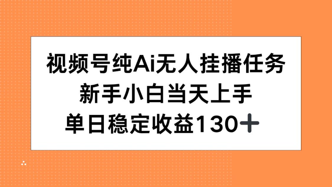 视频号纯AI无人挂播任务，新手小白当天上手，单日稳定收益130+-木木云网创