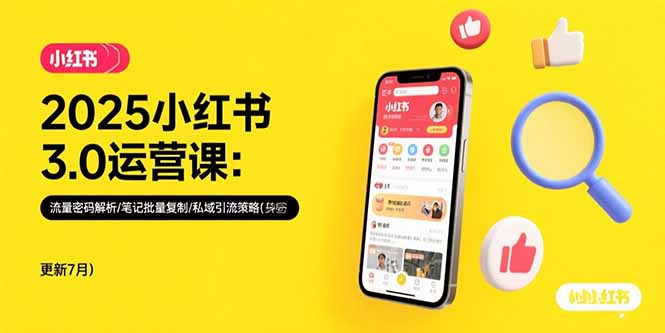 2025小红书3.0运营课:流量密码解析/笔记批量复制/私域引流策略(更新7月-木木云网创
