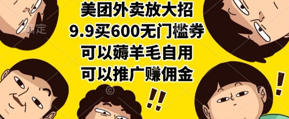 美团外卖放大招，9.9买600无门槛券，可以薅羊毛自用，可以推广挣佣金【揭秘】-木木云网创