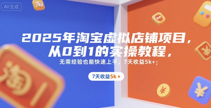 2025年淘宝虚拟店铺项目，从0到1的实操教程，无需经验也能快速上手，7天收益5k+-木木云网创