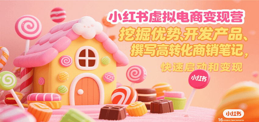 小红书虚拟电商变现营,挖掘优势、开发产品、撰写高转化商销笔记,快速启动和变现-木木云网创