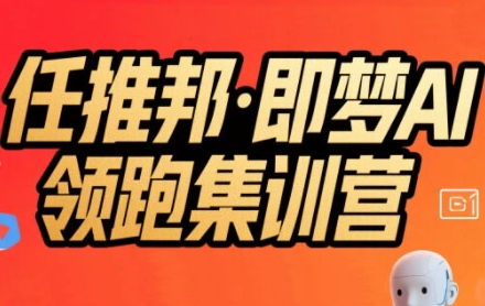 任推邦·即梦AI领跑集训营，低粉号冷启动，单条视频变现1.2W实操-木木云网创
