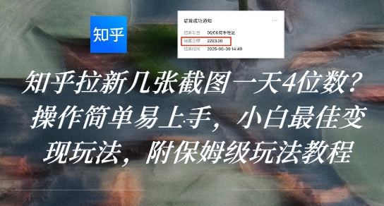 知乎拉新几张截图一天4位数？操作简单易上手，小白最佳变现玩法，附保姆级玩法教程-木木云网创