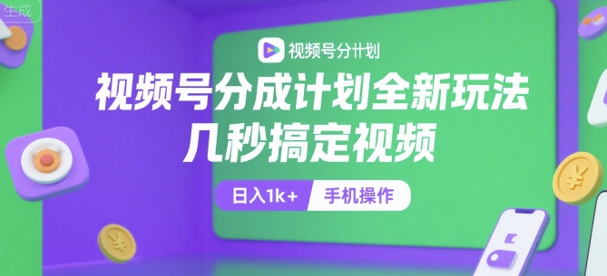 视频号分成计划全新玩法，几秒搞定视频，日入1k+，手机操作【揭秘】-木木云网创