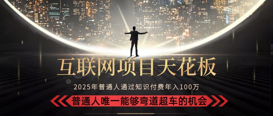 2025“互联网项目天花板”：不做韭菜，做镰刀！“月入 10W+ 普通人弯道…-木木云网创