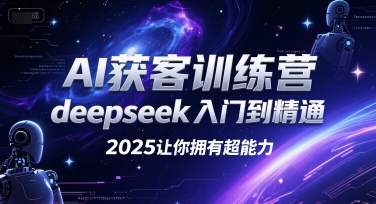 AI获客训练营,deepseek入门到精通,2025让你拥有超能力-木木云网创