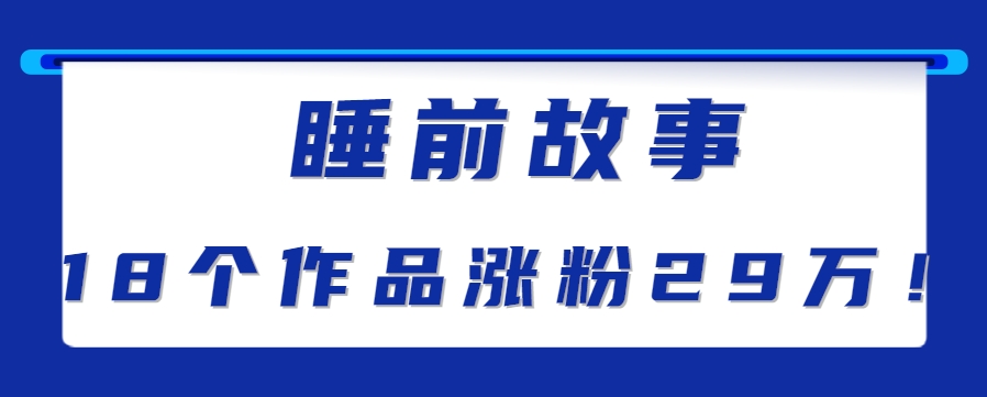 最新抖音快手蓝海助眠新玩法，睡前故事解说单条最高播放量破千万【教程+软件+素…-木木云网创