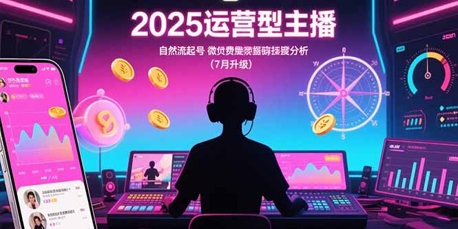 2025运营型主播：自然流起号，微付费投放技巧，罗盘数据深度解析(7月更新-木木云网创