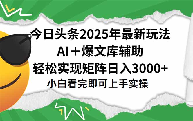 今日头条2025年最新玩法，一键生成爆款，轻松实现矩阵日入3000+-木木云网创