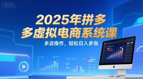 2025年拼多多虚拟电商系统课，多店操作，轻松日入多张-木木云网创