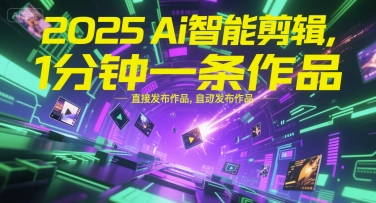 2025Ai智能剪辑,不需要剪辑,直接发布作品,自动剪辑,1分钟一条作品-木木云网创