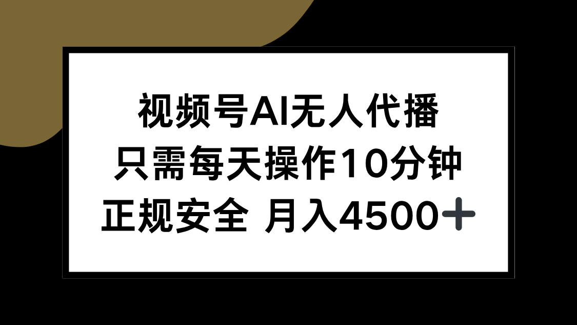 视频号AI无人代播，只需每天操作10分钟，正规安全，月入4500+-木木云网创