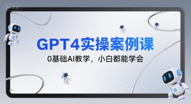GPT4实操案例课,0基础AI教学,小白都能学会-木木云网创