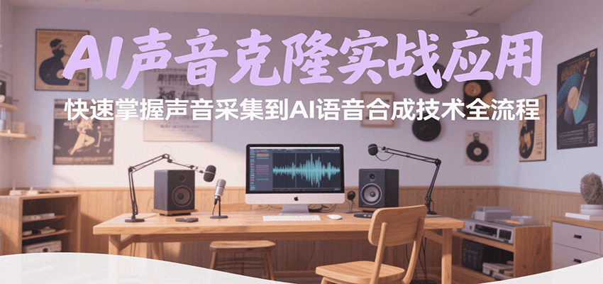 AI声音克隆实战应用，快速掌握声音采集到AI语音合成技术全流程-木木云网创