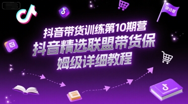 抖音带货训练第10期营,抖音精选联盟带货保姆级详细教程-木木云网创