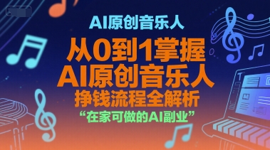 AI原创音乐人,从0到1掌握AI原创音乐人挣钱流程全解析,在家可做的AI副业-木木云网创