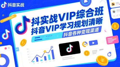 抖音实战VIP综合班，抖音VIP学习规划请晰抖音各种变现渠道-木木云网创
