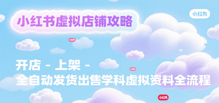 小红书虚拟店铺攻略,开店-上架-全自动发货出售学科虚拟资料完整流程-木木云网创