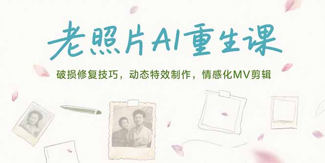 老照片AI重生课,破损修复技巧,动态特效制作,情感化MV剪辑-木木云网创