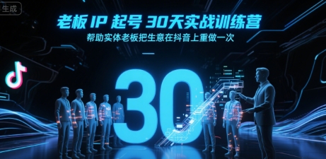 老板IP起号30天实战训练营，帮助实体老板把生意在抖音上重做一次-木木云网创