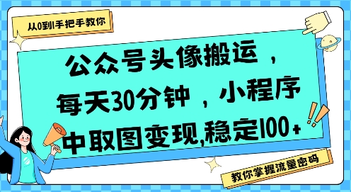 公众号头像搬运，每天30分钟，小程序中取图变现稳定100+-木木云网创