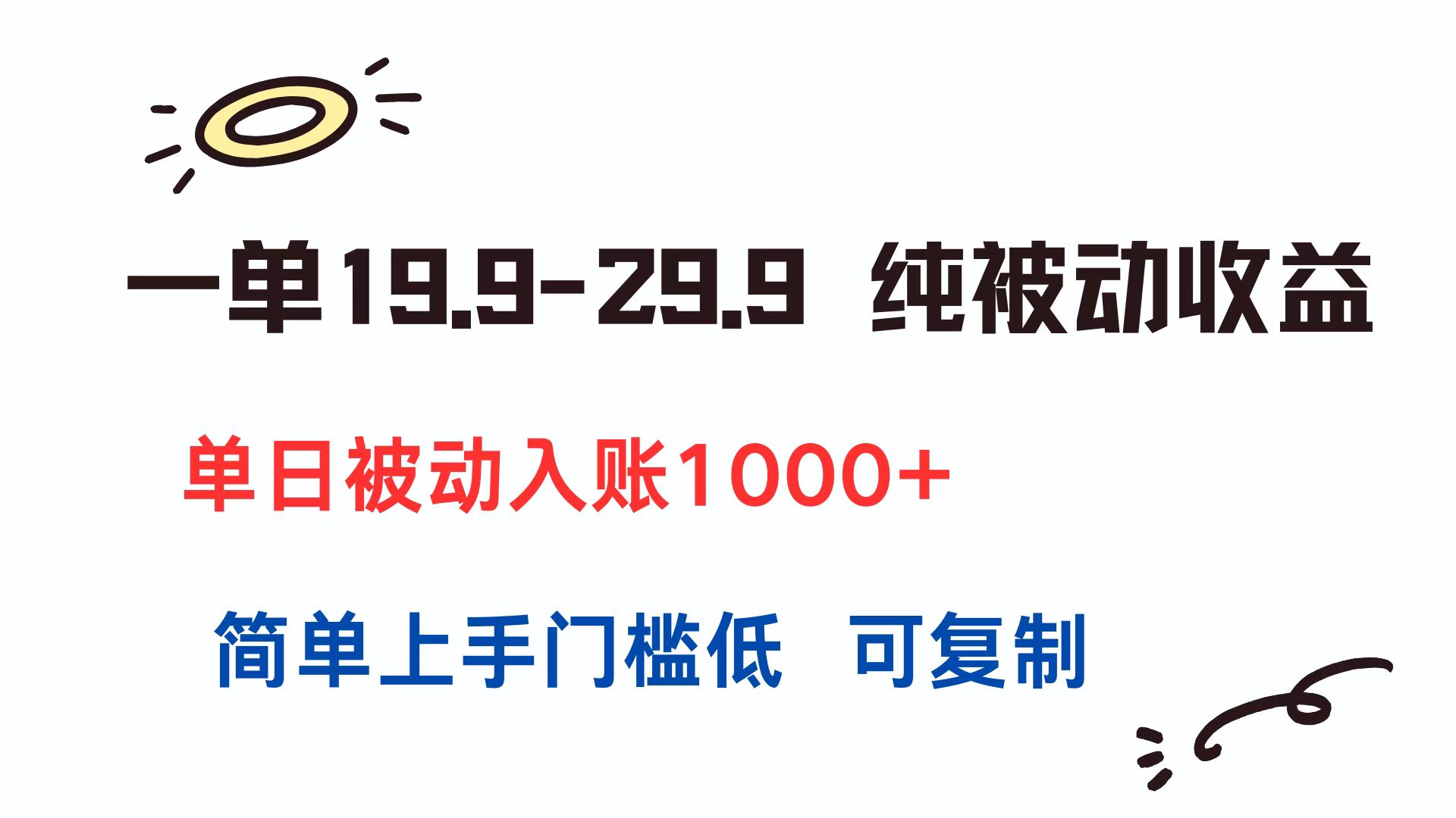 一单19.9-29.9 纯被动收益 单日被动入账1000+ 简单上手门槛低 可复制-木木云网创
