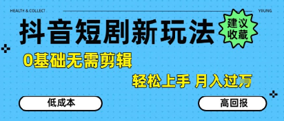 抖音短剧拉新新玩法,0基础无需剪辑,简单上手,轻松月入过W-木木云网创